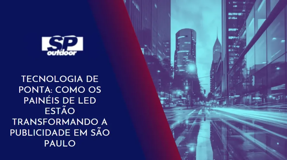 TECNOLOGIA DE PONTA: COMO OS PAINÉIS DE LED ESTÃO TRANSFORMANDO A PUBLICIDADE EM SÃO PAULO