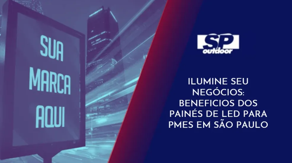 ILUMINE SEU NEGÓCIOS: BENEFICIOS DOS PAINÉS DE LED PARA PMEs EM SÃO PAULO