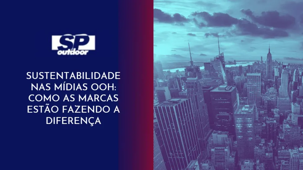 SUSTENTABILIDADE NAS MÍDIAS OOH: COMO AS MARCAS ESTÃO FAZENDO A DIFERENÇA