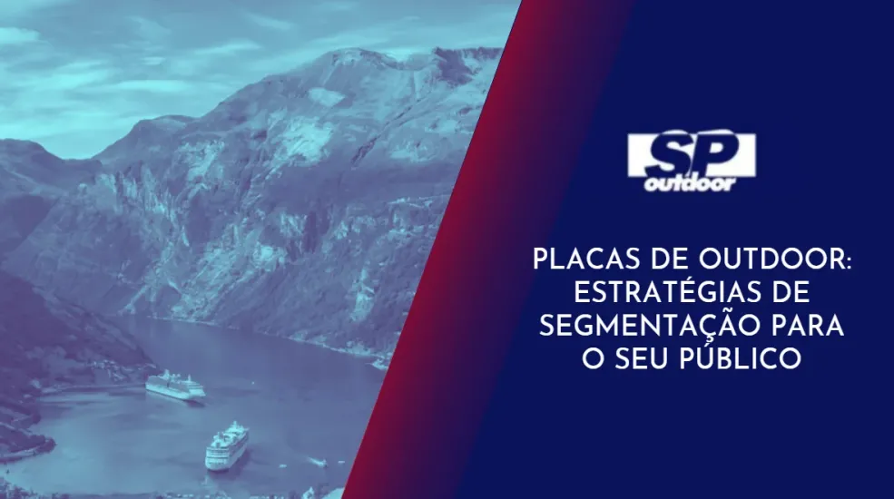 PLACAS DE OUTDOOR: ESTRATÉGIAS DE SEGMENTAÇÃO PARA O SEU PÚBLICO