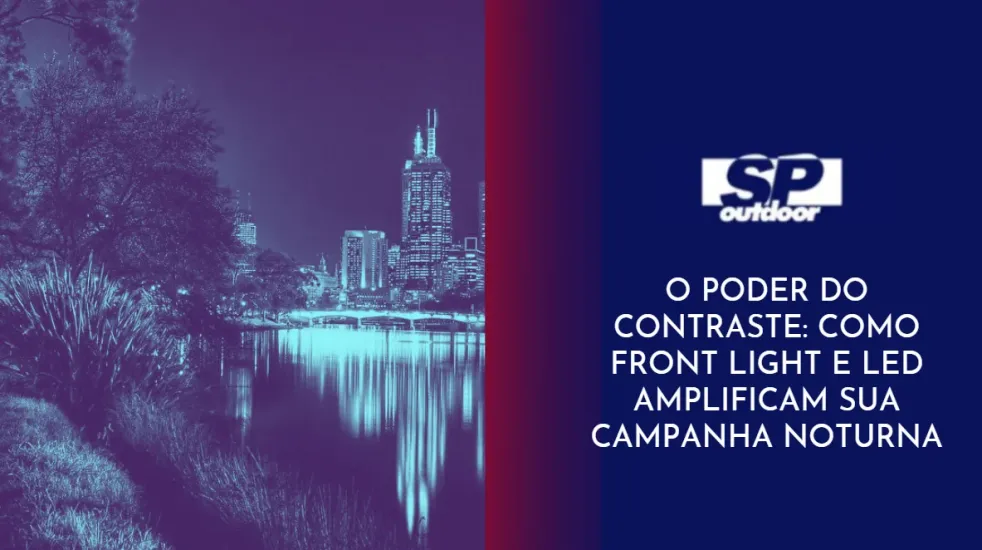 O PODER DO CONTRASTE: COMO FRONT LIGHT E LED AMPLIFICAM SUA CAMPANHA NOTURNA