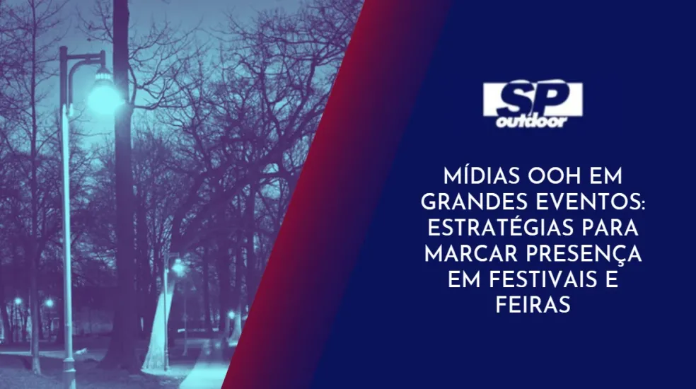 MÍDIAS OOH EM GRANDES EVENTOS: ESTRATÉGIAS PARA MARCAR PRESENÇA EM FESTIVAIS E FEIRAS