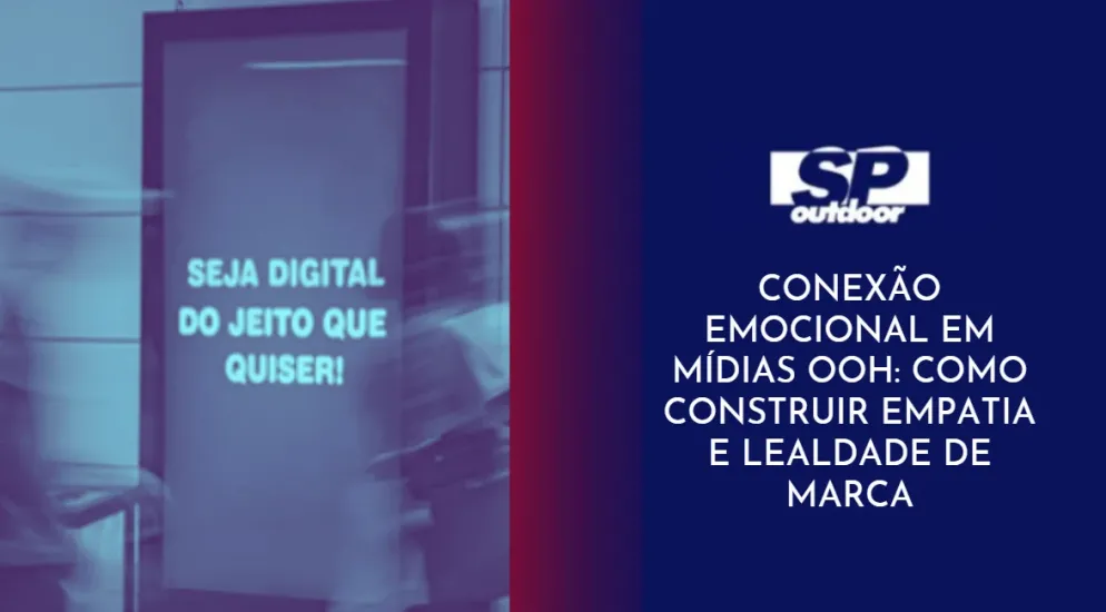 CONEXÃO EMOCIONAL EM MÍDIAS OOH: COMO CONSTRUIR EMPATIA E LEALDADE DE MARCA