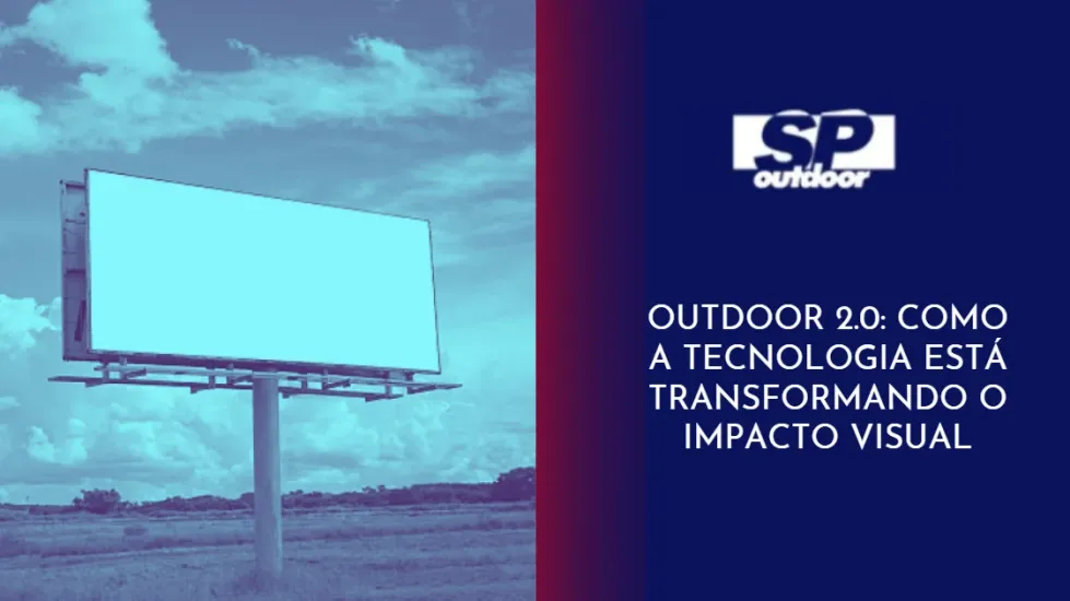 OUTDOOR 2.0: COMO A TECNOLOGIA ESTÁ TRANSFORMANDO O IMPACTO VISUAL 