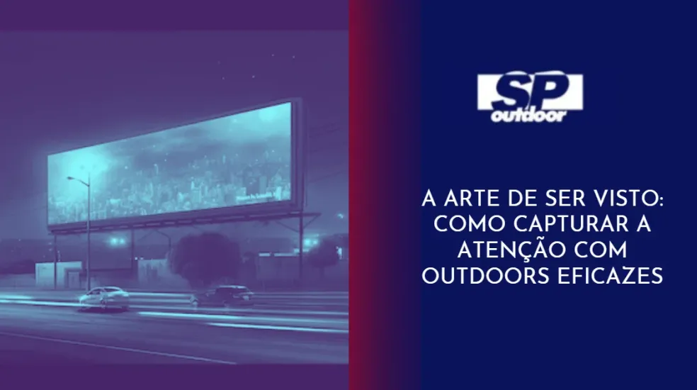 A ARTE DE SER VISTO: COMO CAPTURAR A ATENÇÃO COM OUTDOORS EFICAZES