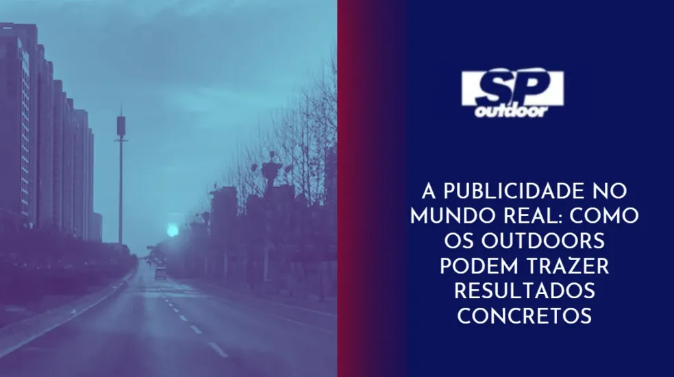 A PUBLICIDADE NO MUNDO REAL: COMO OS OUTDOORS PODEM TRAZER RESULTADOS CONCRETOS