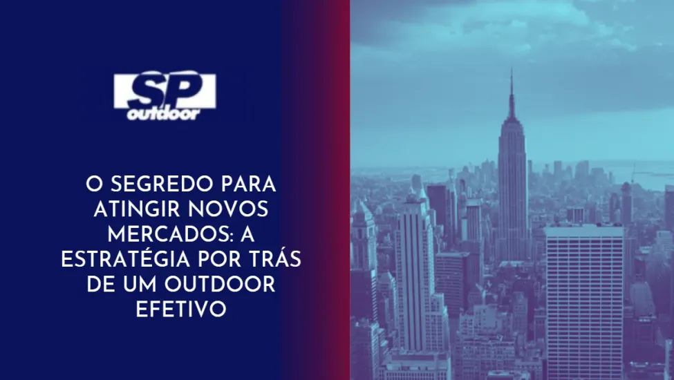 O SEGREDO PARA ATINGIR NOVOS MERCADOS: A ESTRATÉGIA POR TRÁS DE UM OUTDOOR AFETIVO