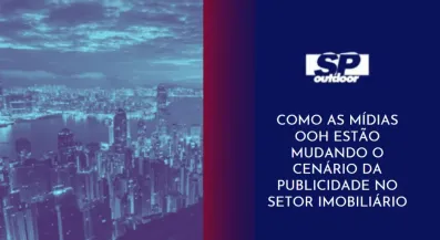 Ponto nº COMO AS MÍDIAS OOH ESTÃO MUDANDO O CENÁRIO DA PUBLICIDADE NO SETOR IMOBILIÁRIO