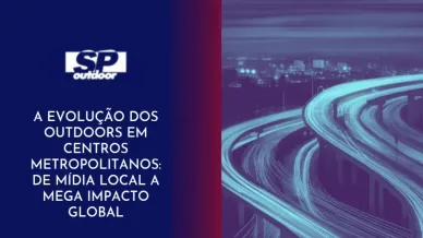 Ponto nº A EVOLUÇÃO DOS OUTDOORS EM CENTROS METROPOLITANOS: DE MÍDIA LOCAL A MEGA IMPACTO GLOBAL