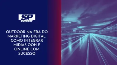 Ponto nº OUTDOOR NA ERA DO MARKETING DIGITAL: COMO INTEGRAR MÍDIAS OOH E ONLINE COM SUCESSO