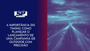 Ponto nº A IMPORTÂNCIA DO TIMING: COMO PLANEJAR O LANÇAMENTO DE UMA CAMPANHA DE OUTDOOR COM PRECISÃO