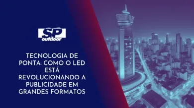 Ponto nº TECNOLOGIA DE PONTA: COMO O LED ESTÁ REVOLUCIONANDO A PUBLICIDADE EM GRANDES FORMATOS