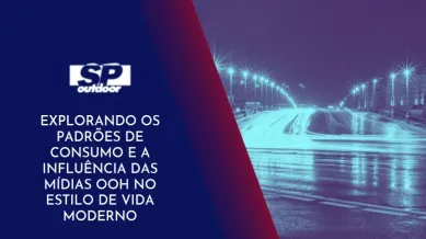 Ponto nº EXPLORANDO OS PADRÕES DE CONSUMO E A INFLUÊNCIA DAS MÍDIAS OOH NO ESTILO DE VIDA MODERNO