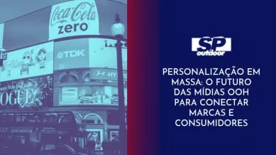 Ponto nº PERSONALIZAÇÃO EM MASSA: O FUTURO DAS MÍDIAS OOH PARA CONECTAR MARCAS  E CONSUMIDORES